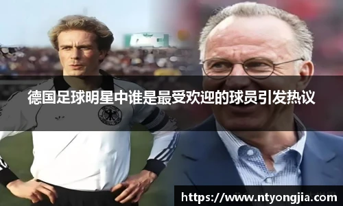 德国足球明星中谁是最受欢迎的球员引发热议